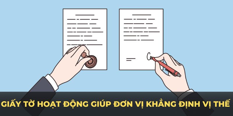 Giấy tờ hoạt động giúp đơn vị khẳng định vị thế trên thị trưởng