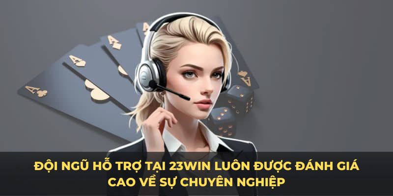 Đội ngũ hỗ trợ tại 23WIN luôn được đánh giá cao về sự chuyên nghiệp