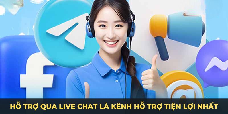 Hỗ trợ qua live chat là kênh hỗ trợ tiện lợi nhất