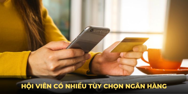 Hội viên có nhiều tùy chọn ngân hàng để thực hiện