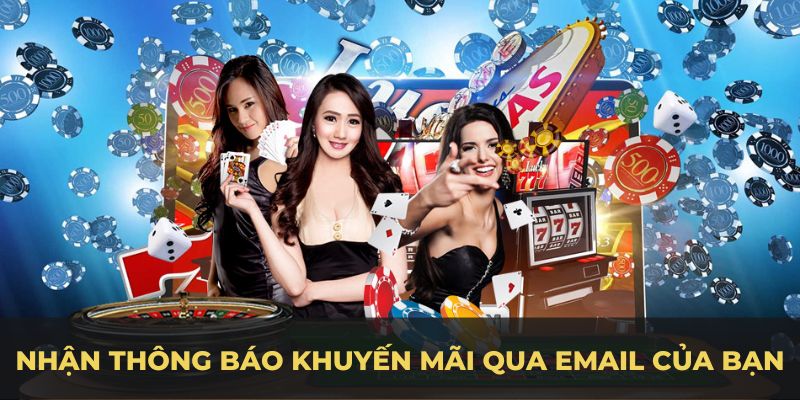 Nhận thông báo khuyến mãi qua email của bạn
