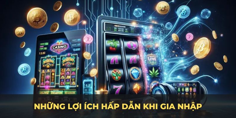 Những lợi ích hấp dẫn khi gia nhập vào nền tảng chúng tôi
