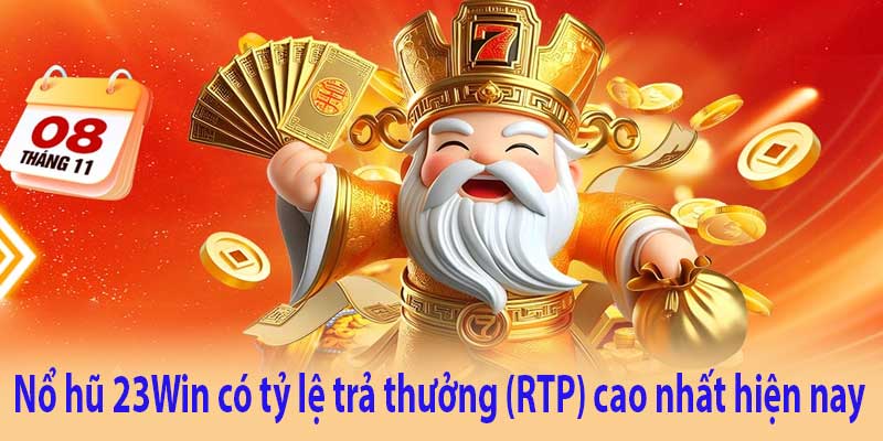 Nổ hũ 23Win hiện đang có tỷ lệ trả thưởng (RTP) cao nhất hiện nay