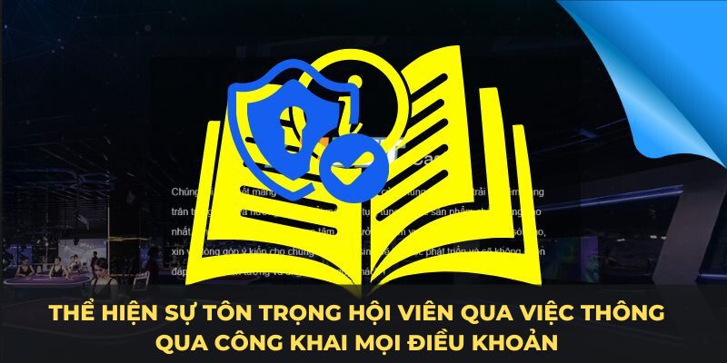 Thể hiện sự tôn trọng hội viên qua việc thông qua công khai mọi điều khoản