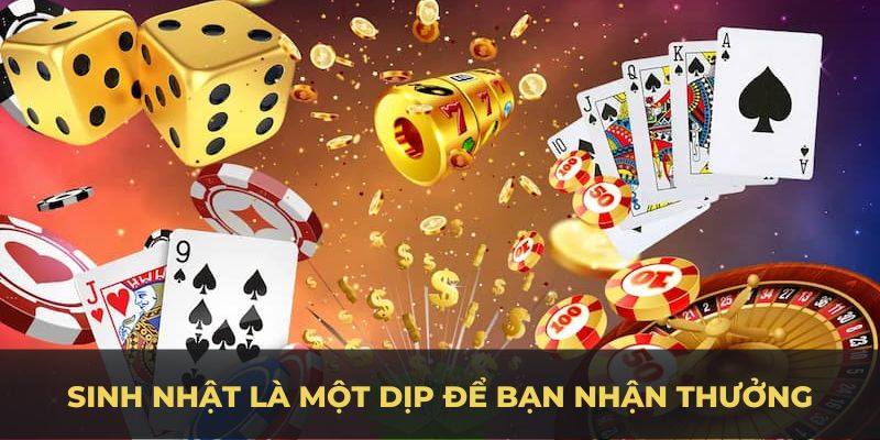 Sinh nhật là một dịp để bạn nhận thưởng