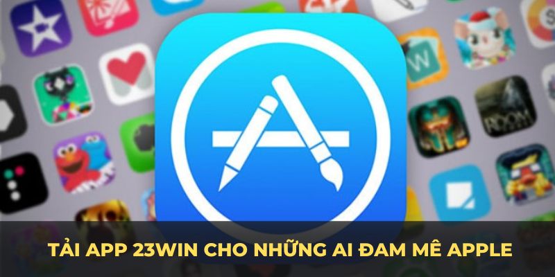 Quá trình tải app 23WIN cho những ai đam mê Apple