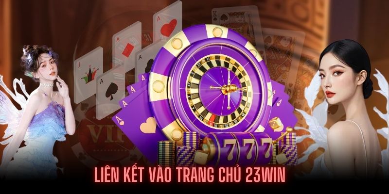 Tìm đúng đường Link chính thức vào trang chủ Brand 23WIN